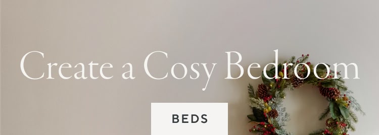 Create a Cosy Bedroom. Shop beds.